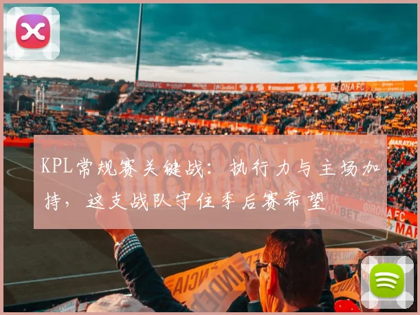 KPL常规赛关键战：执行力与主场加持，这支战队守住季后赛希望
